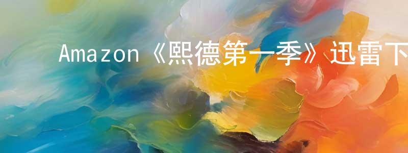 白化文的动漫综艺大全,Amazon《熙德第一季》迅雷下载/在线观看/百度云-都市/情感-美剧天堂
